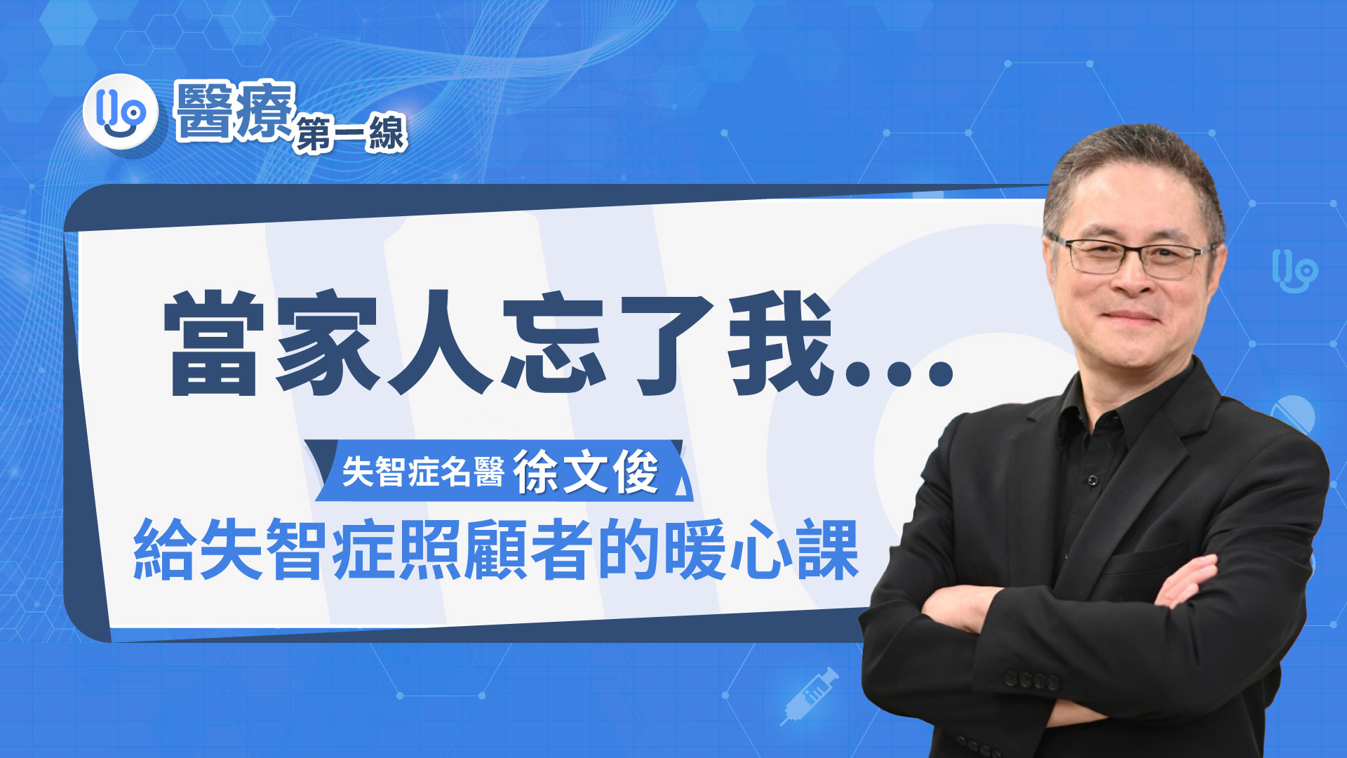 【醫療第一線】當家人忘了我，名醫徐文俊給失智症照顧者的暖心課